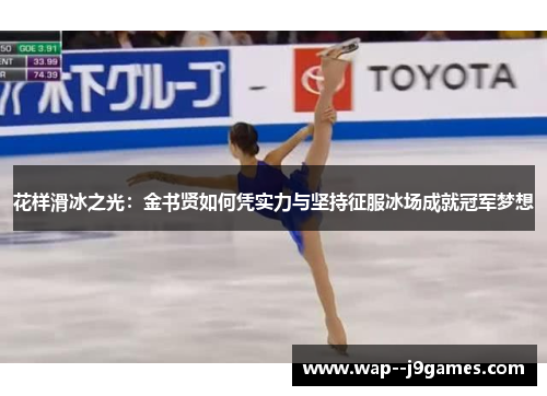 花样滑冰之光:金书贤如何凭实力与坚持征服冰场成就冠军梦想 花样滑冰之光:金书贤如何凭实力与坚持征服冰场成就冠军梦想