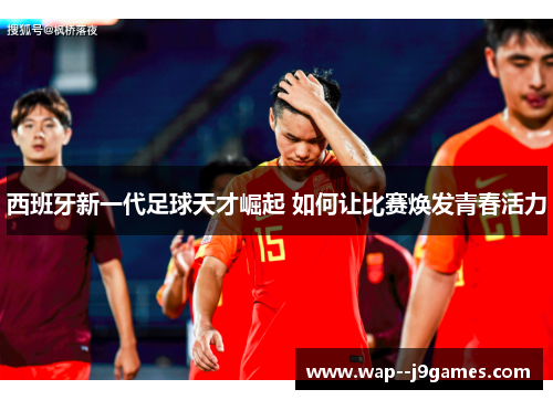 西班牙新一代足球天才崛起 如何让比赛焕发青春活力