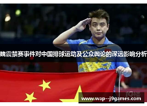 魏震禁赛事件对中国排球运动及公众舆论的深远影响分析