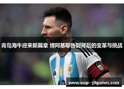 青岛海牛迎来新篇章 博阿基耶告别背后的变革与挑战