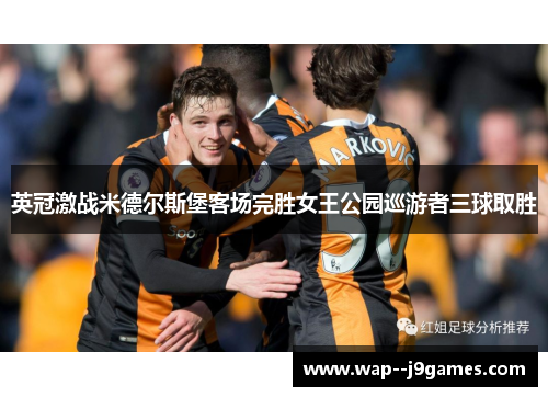 英冠激战米德尔斯堡客场完胜女王公园巡游者三球取胜