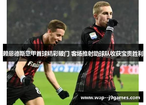 赖恩德斯意甲首球精彩破门 客场推射助球队收获宝贵胜利