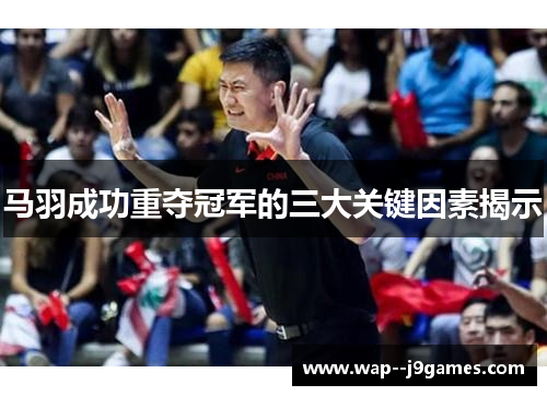 马羽成功重夺冠军的三大关键因素揭示